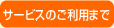 サービスのご利用まで